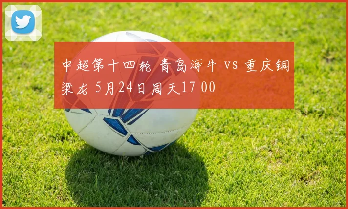 中超第十四轮 青岛海牛 vs 重庆铜梁龙 5月24日周天17 00